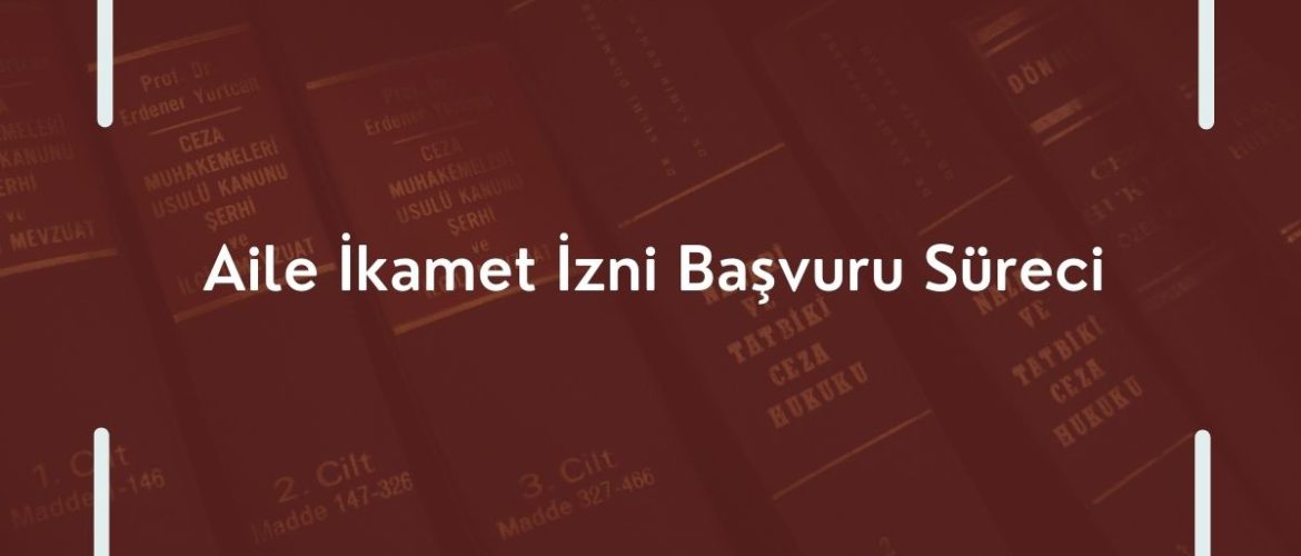 Aile İkamet İzni Başvuru Süreci