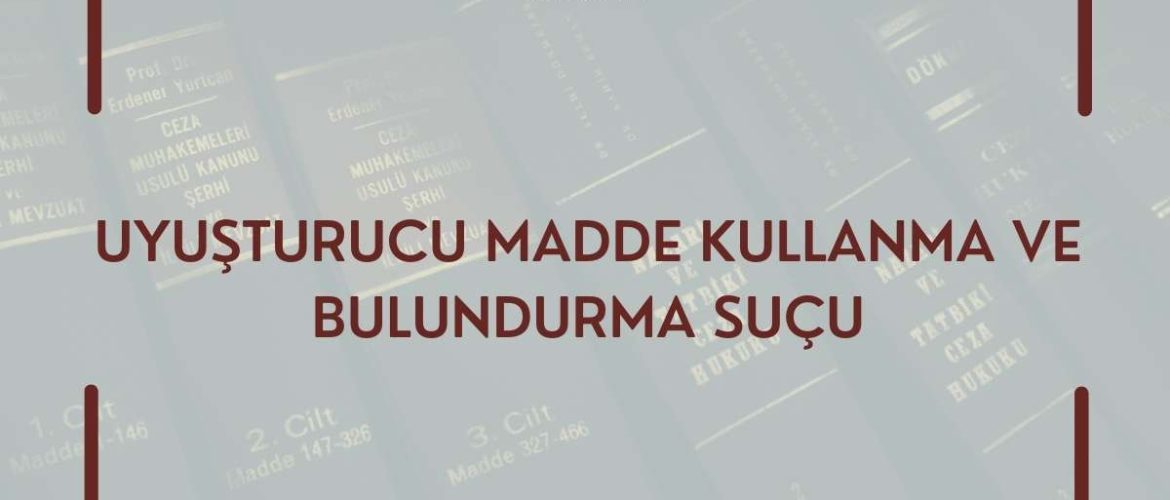 Uyuşturucu Madde Bulundurma/Kullanma Suçu Uyuşturucu Suçu