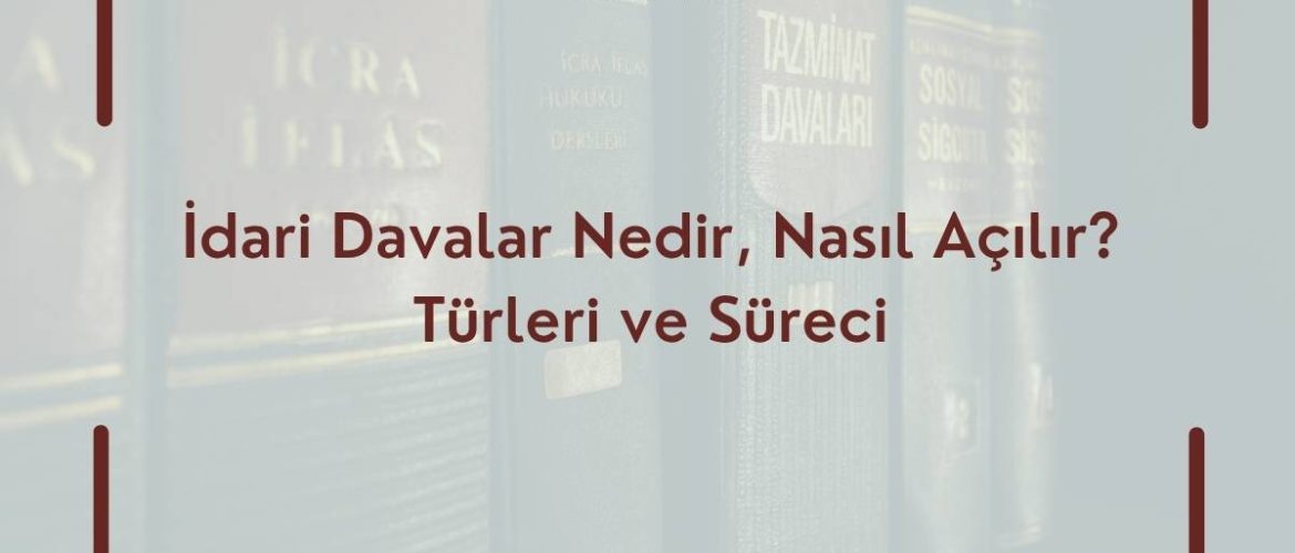 İdari Davalar Nedir, Nasıl Açılır? Türleri ve Süreci İptal Davası Tam Yargı Davası İdari Sözleşmelerden Doğan Davalar İdari Dava Açma Süreci ve Süreler İdare Avukatı Uzman İdare Avukatı