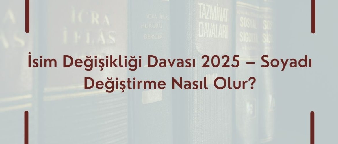 İsim ve Soyisim Değişikliği Hangi Hallerde Mümkündür? Hangi Hallerde İsim veya Soyisim Değiştirilebilir? İsim Değiştirme Davası Nasıl Açılır? İsim Değiştirme Dava Dilekçesi Soyisim Değiştirme İsim Değiştirme Davaları