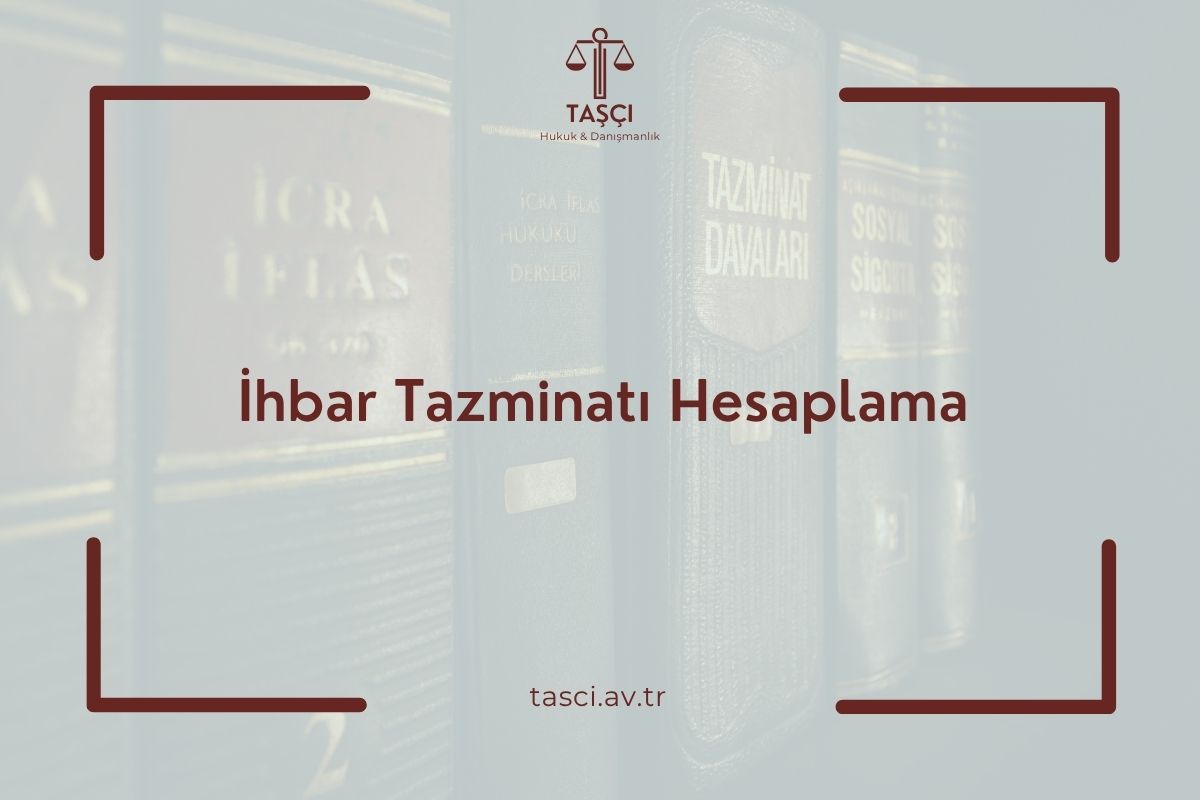 İhbar Tazminatı Hesaplama İhbar Tazminatı İhbar Tazminatı Nasıl Alınır? İş Hukuku Avukatı