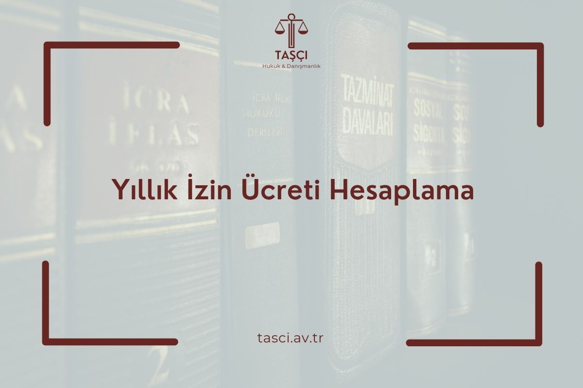 Yıllık İzin Ücreti Hesaplama Yıllık İzin Ücreti Nasıl Alınır Yıllık İzin Ücreti Yıllık İzin Ücreti Alacağı