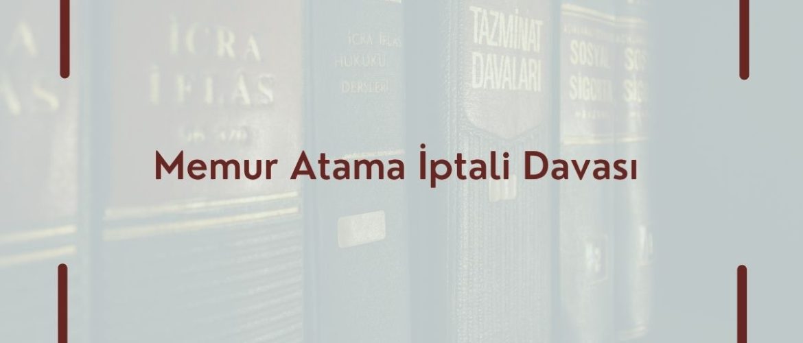 Memur Atama İptali Davası Tayin davası Tayine karşı dava Atama İptali Davası
