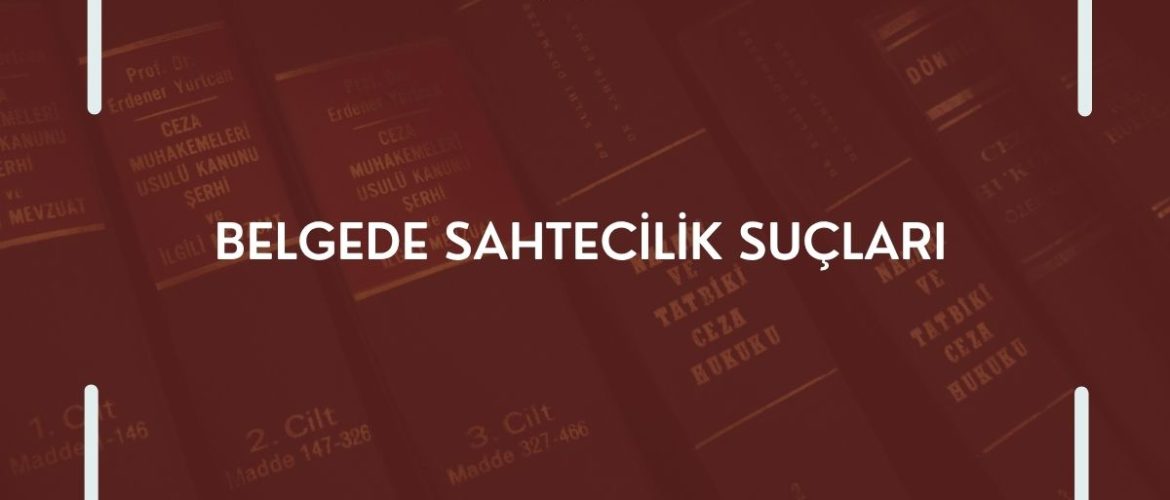 BELGEDE SAHTECİLİK SUÇLARI RESMİ BELGEDE SAHTECİLİK SUÇU ÖZEL BELGEDE SAHTECİLİK SUÇU