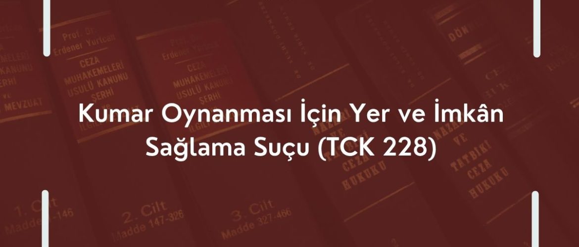 Kumar Oynanması İçin Yer ve İmkân Sağlama Suçu (TCK 228) Kumar Suçu Kumar Oynatmak Cezası Kumar Cezası