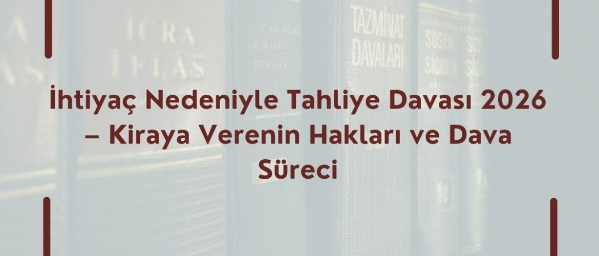 İhtiyaç Nedeniyle Tahliye Davası İhtiyaç Nedeniyle Tahliye Şartları Yeniden Kiralama Yasağı