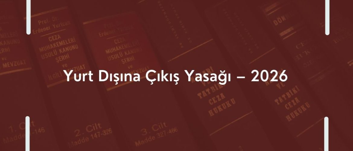 Yurt Dışına Çıkış Yasağı – 2026