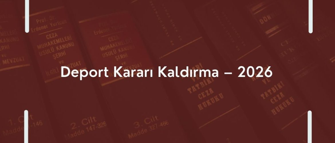 Deport Kararı Kaldırma Depor Nedir? Sınırdışı Kararına İtiraz? Sınırdışı Kararına İtiraz Dilekçesi Deport Kararına İtiraz Deport Kararına Dava Deport Edildim Ne Yapabilirim?