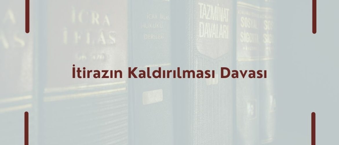 İtirazın Kaldırılması Davası Kesin Kaldırma Geçici Kaldırma İtirazın Kaldırılması İcra İcra Avukatı
