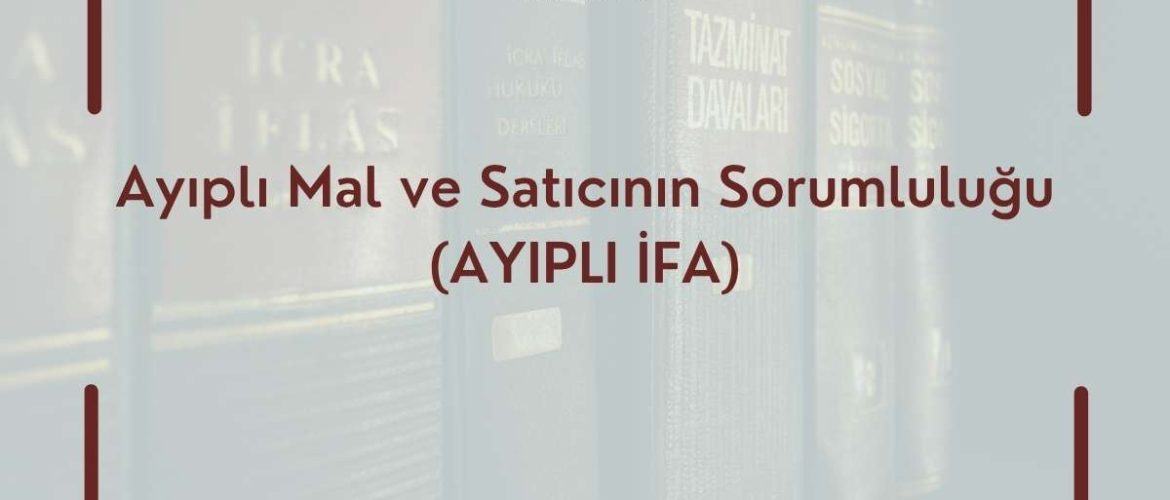 Satıcının Ayıptan Sorumluluğu Ayıp halinde alıcının hakları AYIPLI İFA