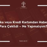 Hesabımdan Habersiz Para Çekildi – Ne Yapmalıyım? 2026