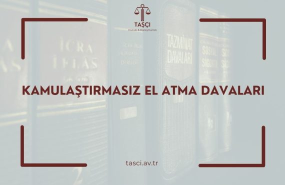 KAMULAŞTIRMASIZ EL ATMA DAVASI KAMULAŞTIRMASIZ EL ATMA DAVALARI KAMULAŞTIRMASIZ EL ATMA NEDİR? KAMULAŞTIRMASIZ EL ATMA