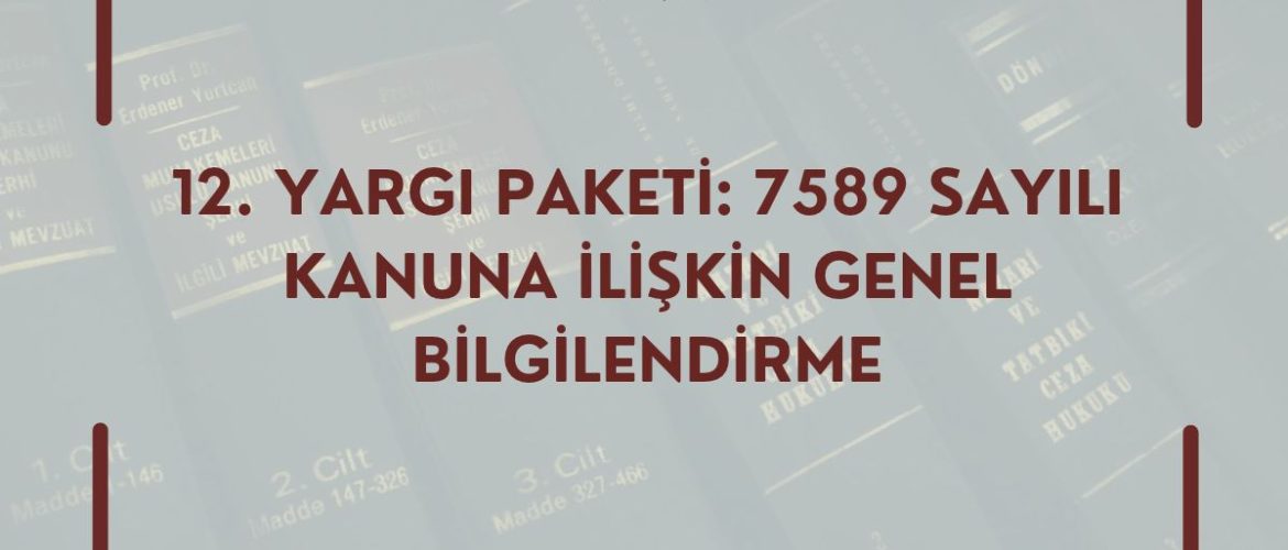 12. YARGI PAKETİ: 7589 SAYILI KANUNA İLİŞKİN GENEL BİLGİLENDİRME