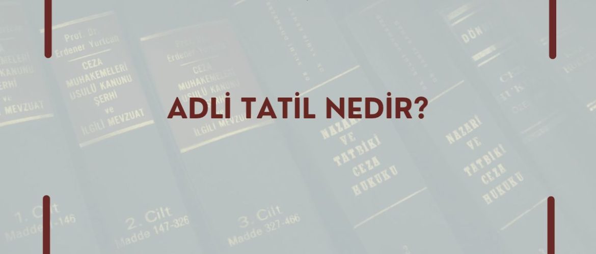 ADLİ TATİL NEDİR?