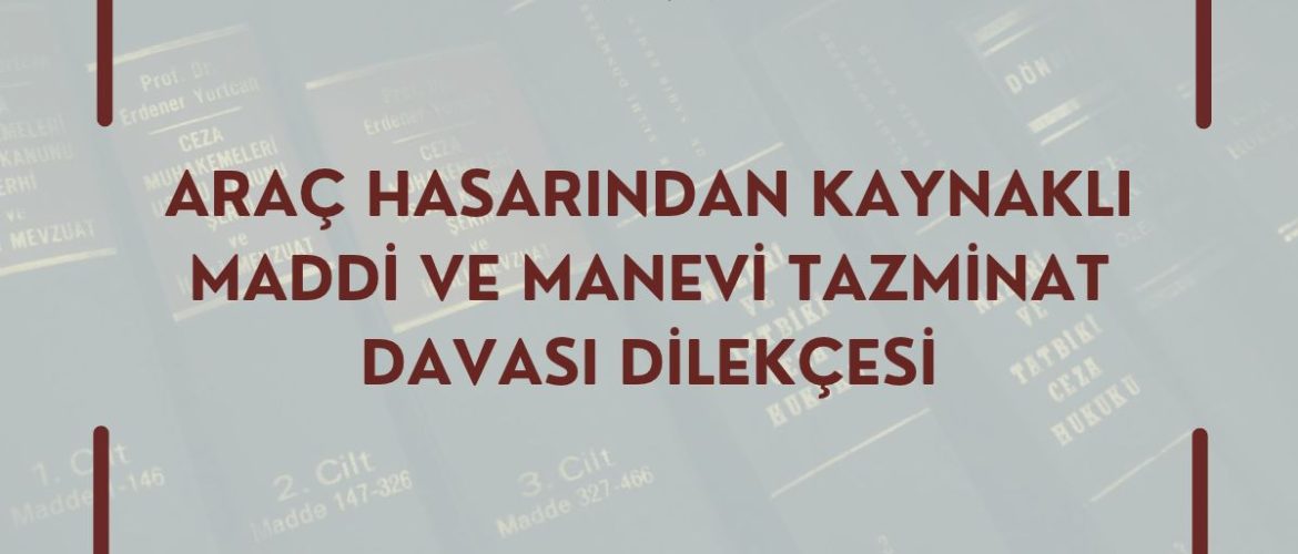ARAÇ HASARINDAN KAYNAKLI MADDİ VE MANEVİ TAZMİNAT DAVASI DİLEKÇESİ