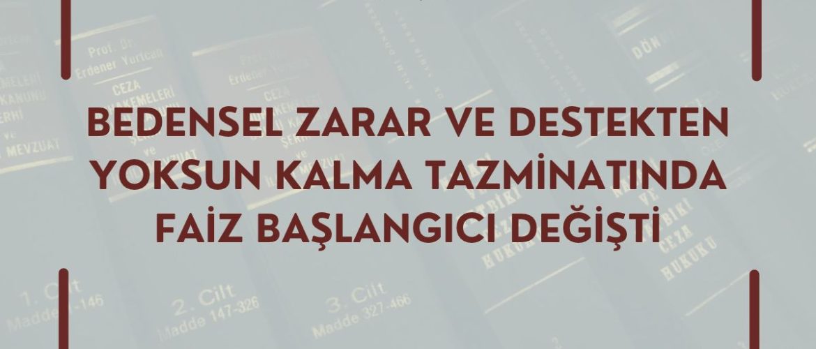BEDENSEL ZARAR VE DESTEKTEN YOKSUN KALMA TAZMİNATINDA FAİZ BAŞLANGICI DEĞİŞTİ