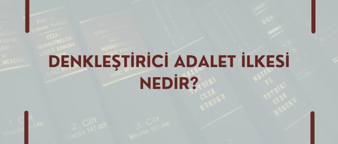 DENKLEŞTİRİCİ ADALET İLKESİ NEDİR?