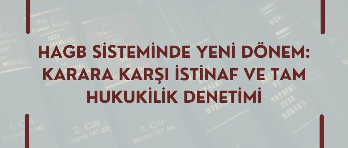 HAGB SİSTEMİNDE YENİ DÖNEM: KARARA KARŞI İSTİNAF VE TAM HUKUKİLİK DENETİMİ