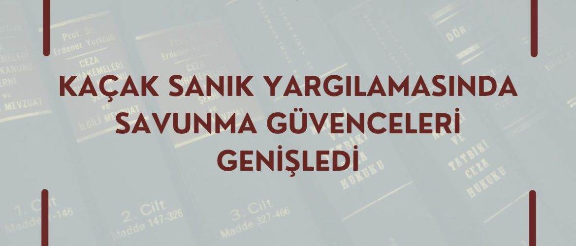 KAÇAK SANIK YARGILAMASINDA SAVUNMA GÜVENCELERİ GENİŞLEDİ