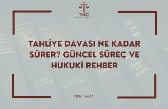 Tahliye Davası Ne Kadar Sürer Güncel Süreç ve Hukuki Rehber
